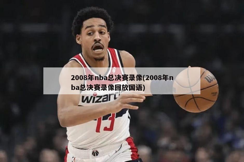 2008年nba总决赛录像(2008年nba总决赛录像回放国语)