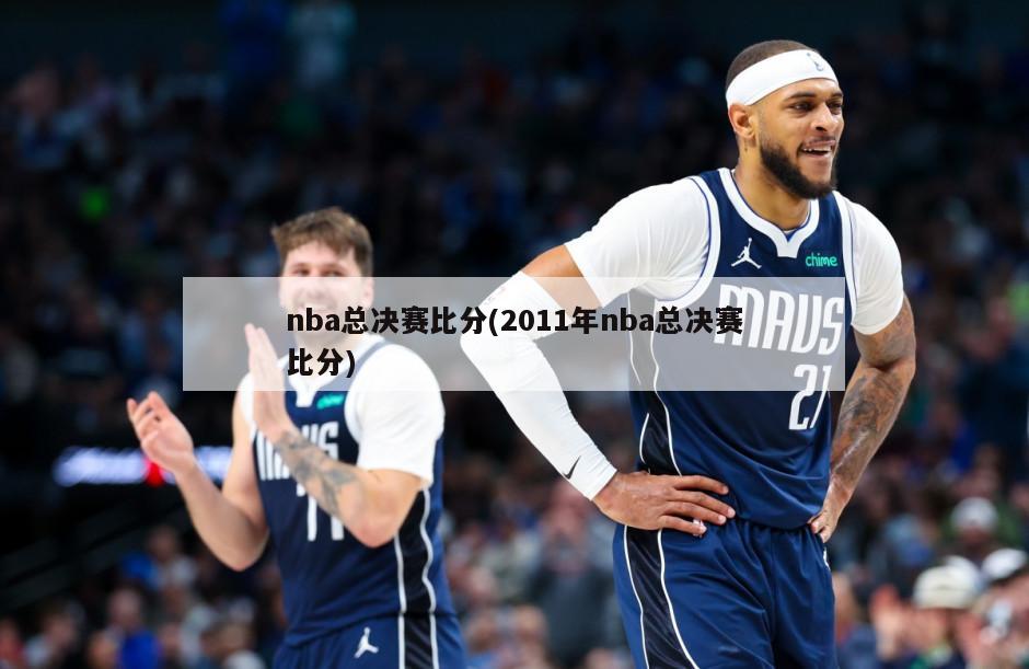 nba总决赛比分(2011年nba总决赛比分)