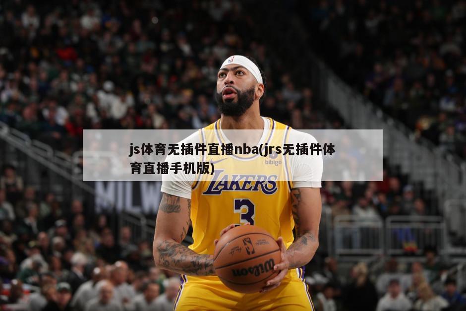 js体育无插件直播nba(jrs无插件体育直播手机版)