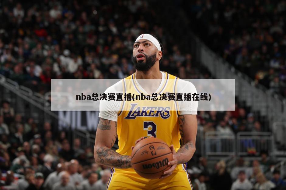 nba总决赛直播(nba总决赛直播在线)