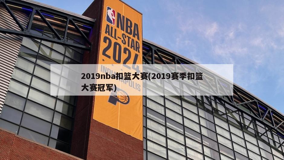 2019nba扣篮大赛(2019赛季扣篮大赛冠军)