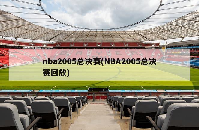 nba2005总决赛(NBA2005总决赛回放)