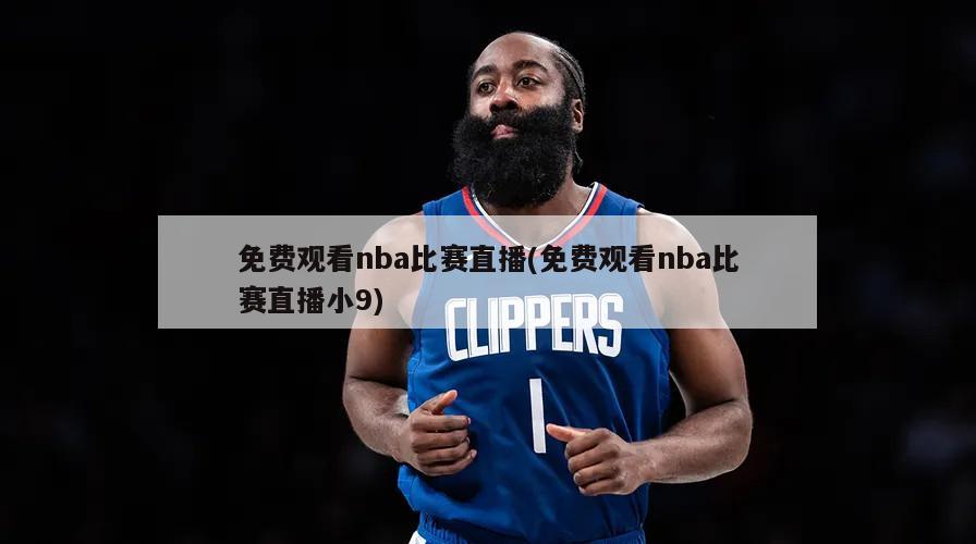 免费观看nba比赛直播(免费观看nba比赛直播小9)