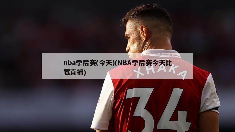 nba季后赛(今天)(NBA季后赛今天比赛直播)