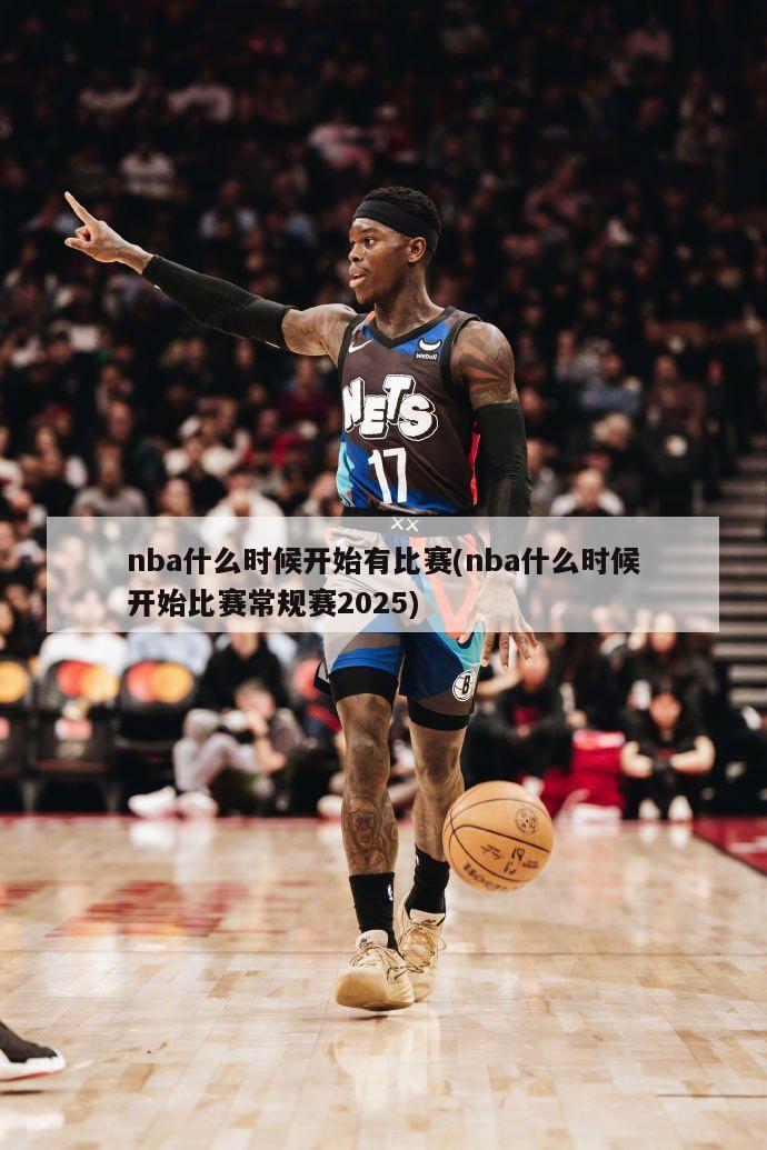 nba什么时候开始有比赛(nba什么时候开始比赛常规赛2025)