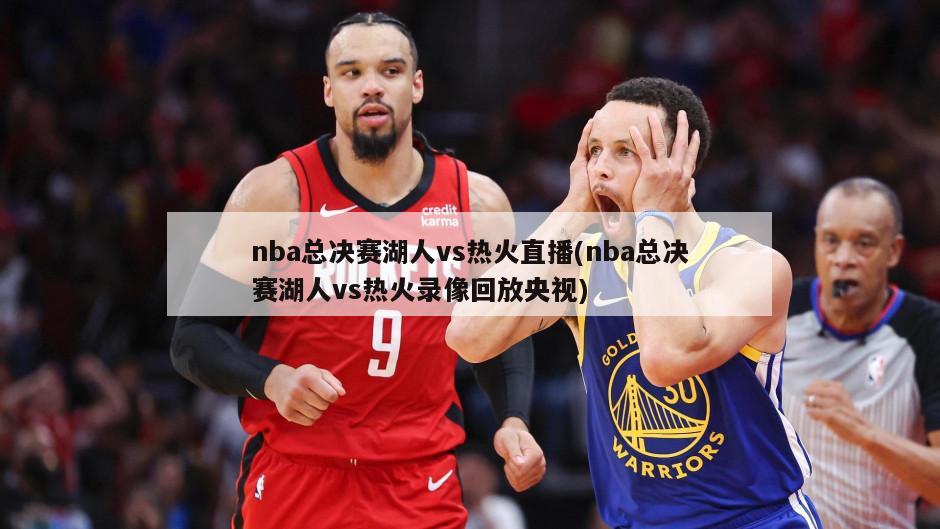 nba总决赛湖人vs热火直播(nba总决赛湖人vs热火录像回放央视)