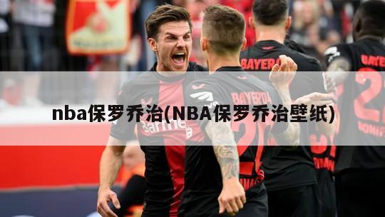 nba保罗乔治(NBA保罗乔治壁纸)