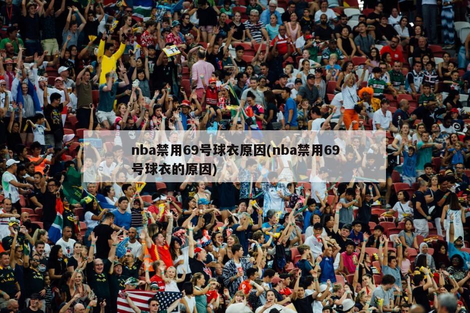 nba禁用69号球衣原因(nba禁用69号球衣的原因)