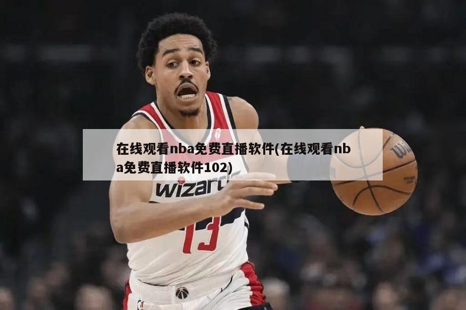 在线观看nba免费直播软件(在线观看nba免费直播软件102)