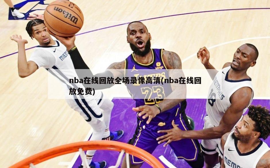 nba在线回放全场录像高清(nba在线回放免费)